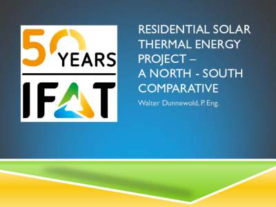 RESIDENTIAL SOLAR THERMAL ENERGY PROJECT – A NORTH - SOUTH COMPARATIVE Walter Dunnewold, P. Eng.