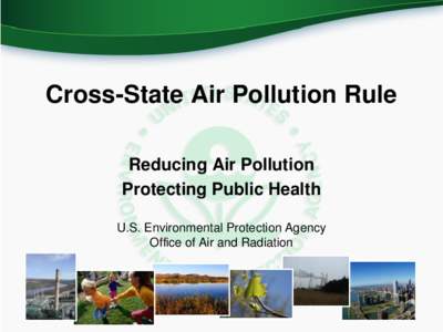 Cross-State Air Pollution Rule Reducing Air Pollution Protecting Public Health U.S. Environmental Protection Agency Office of Air and Radiation