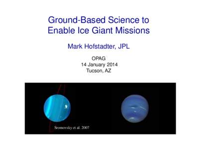 Ground-Based Science to Enable Ice Giant Missions Mark Hofstadter, JPL OPAG 14 January 2014 Tucson, AZ
