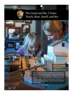 The Canal and Me: I Taste, Touch, Hear, Smell, and See Spanning across the state of Maryland and bordering the Potomac River, the Chesapeake and Ohio Canal National Historical Park has an estimated 1,000,000 school-aged