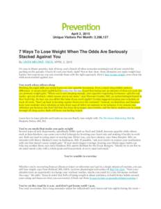 April 2, 2015 Unique Visitors Per Month: 2,398,127 7 Ways To Lose Weight When The Odds Are Seriously Stacked Against You By LINDA MELONE, CSCS, APRIL 2, 2015