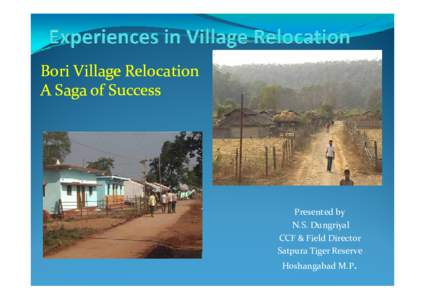 Bori Village Relocation  A Saga of Success Presented by N.S. Dungriyal CCF & Field Director 