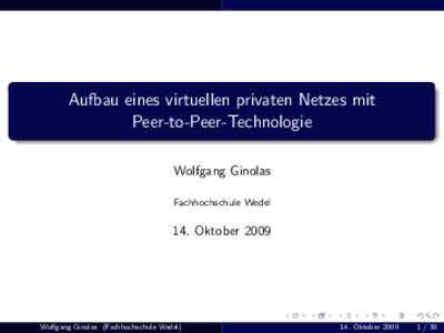Aufbau eines virtuellen privaten Netzes mit Peer-to-Peer-Technologie Wolfgang Ginolas Fachhochschule Wedel  14. Oktober 2009