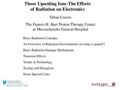 Those Upsetting Ions-The Effects of Radiation on Electronics Ethan Cascio The Francis H. Burr Proton Therapy Center at Massachusetts General Hospital Basic Radiation Concepts