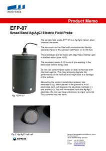 Product Memo  EFP-07 Broad Band Ag/AgCl Electric Field Probe The electric field probe EFP-07 is a Ag/AgCl (silver/ silverchloride) electrode. The electrode can be filled with environmental friendly