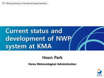 27th Working Group on Numerical Experimentation  Current status and development of NWP system at KMA Hoon Park