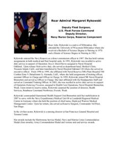 Rear Admiral Margaret Rykowski Deputy Fleet Surgeon, U.S. Fleet Forces Command Deputy Director, Navy Nurse Corps, Reserve Component Rear Adm. Rykowski is a native of Milwaukee. She