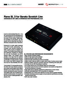 SL 3 DATA SHEET  Rane SL 3 for Serato Scratch Live ADVANCED 24-BIT USB 2.0 INTERFACE FOR PROFESSIONAL DJS  Like the world standard Rane SL 1, the