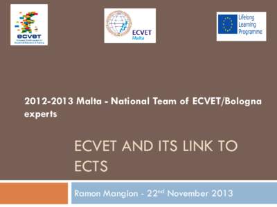 Malta - National Team of ECVET/Bologna experts ECVET AND ITS LINK TO ECTS Ramon Mangion - 22nd November 2013