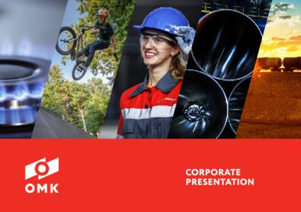 CORPORATE PRESENTATION 1 COMPANY PROFILE OMK is a high technology integrated manufacturer of steel, rolled products, pipes, pipeline valves and fittings, railway