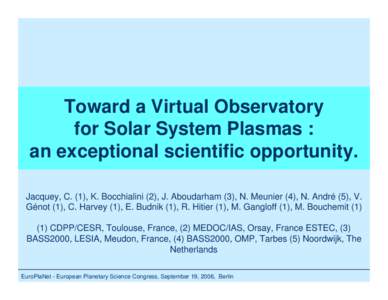 Toward a Virtual Observatory for Solar System Plasmas : an exceptional scientific opportunity. Jacquey, C. (1), K. Bocchialini (2), J. Aboudarham (3), N. Meunier (4), N. André (5), V. Génot (1), C. Harvey (1), E. Budni