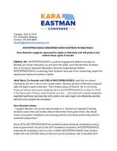Tuesday, April 3, 2018 For Immediate Release Contact:   #VOTEPROCHOICE ENDORSES KARA EASTMAN IN NE02 RACE Kara Eastman supports reproductive rights in Nebraska and will protect a