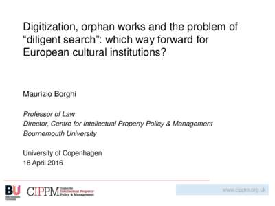 Digitization, orphan works and the problem of “diligent search”: which way forward for European cultural institutions? Maurizio Borghi Professor of Law