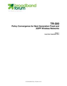 TECHNICAL REPORT  TR-300 Policy Convergence for Next Generation Fixed and 3GPP Wireless Networks Issue: 1