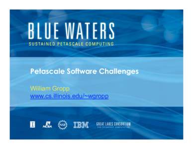 Petascale Software Challenges William Gropp www.cs.illinois.edu/~wgropp Petascale Software Challenges • 