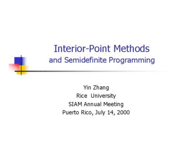 Interior-Point Methods and Semidefinite Programming Yin Zhang Rice University SIAM Annual Meeting Puerto Rico, July 14, 2000