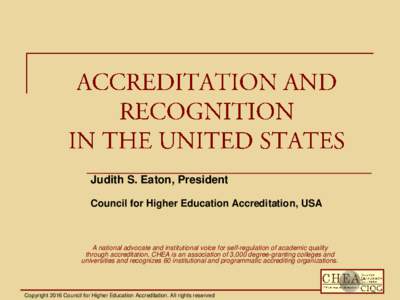 Judith S. Eaton, President Council for Higher Education Accreditation, USA A national advocate and institutional voice for self-regulation of academic quality through accreditation, CHEA is an association of 3,000 degree