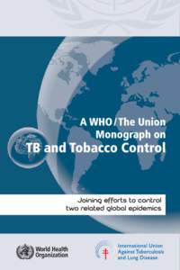 WHO Library Cataloguing-in-Publication Data: A WHO / The Union monograph on TB and tobacco control: joining efforts to control two related global epidemics. 1.Smoking - adverse effects. 2.Smoking - prevention and contro