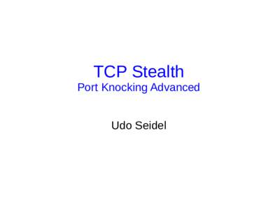 TCP Stealth Port Knocking Advanced Udo Seidel Agenda ●