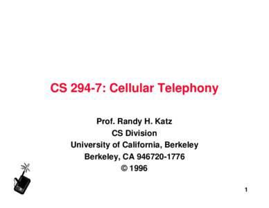 CS 294-7: Cellular Telephony Prof. Randy H. Katz CS Division University of California, Berkeley Berkeley, CA[removed] © 1996