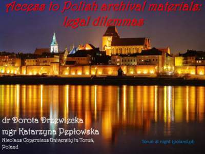 Access to Polish archival materials: legal dilemmas dr Dorota Drzewiecka mgr Katarzyna Pepłowska Nicolaus Copernicus University in Toruń,