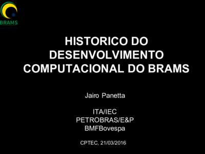HISTORICO DO DESENVOLVIMENTO COMPUTACIONAL DO BRAMS Jairo Panetta ITA/IEC PETROBRAS/E&P