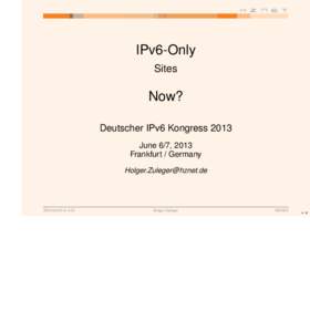 IPv6-Only Sites Now? Deutscher IPv6 Kongress 2013 June 6/7, 2013