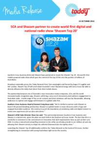 14 OCTOBER[removed]SCA and Shazam partner to create world first digital and national radio show ‘Shazam Top 20’  Southern Cross Austereo (SCA) and Shazam have partnered to create the Shazam Top 20 - the world’s first