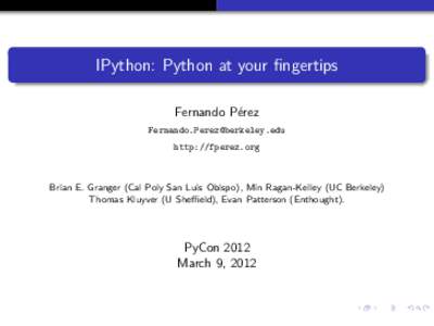 IPython: Python at your fingertips Fernando Pérez [removed] http://fperez.org  Brian E. Granger (Cal Poly San Luis Obispo), Min Ragan-Kelley (UC Berkeley)