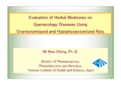 Evaluation of Herbal Medicines on 	
 Gyenecology Diseases Using  Ovariectomiazed and Hypophysectomized Rats Mi Hwa Chung, Ph. D.	
 Division of Pharmacognosy, 