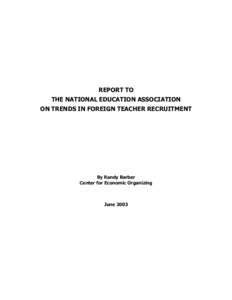REPORT TO THE NATIONAL EDUCATION ASSOCIATION ON TRENDS IN FOREIGN TEACHER RECRUITMENT By Randy Barber Center for Economic Organizing