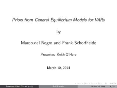 Priors from General Equilibrium Models for VARs by Marco del Negro and Frank Schorfheide Presenter: Keith O’Hara  March 10, 2014
