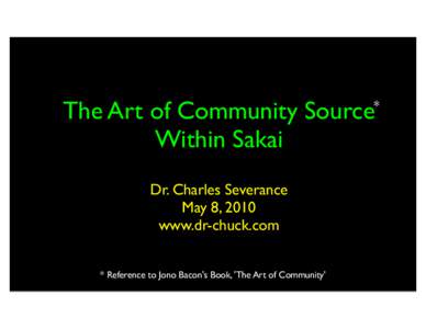 The Art of Community Source Within Sakai *  Dr. Charles Severance