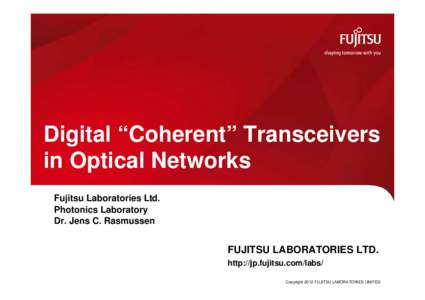 Digital “Coherent” Transceivers in Optical Networks Fujitsu Laboratories Ltd. Photonics Laboratory Dr. Jens C. Rasmussen