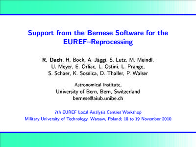 Support from the Bernese Software for the EUREF–Reprocessing R. Dach, H. Bock, A. J¨aggi, S. Lutz, M. Meindl, U. Meyer, E. Orliac, L. Ostini, L. Prange, S. Schaer, K. Sosnica, D. Thaller, P. Walser Astronomical Instit