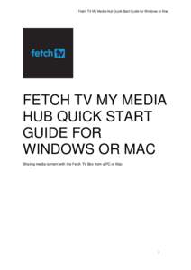 Fetch TV My Media Hub Quick Start Guide for Windows or Mac  FETCH TV MY MEDIA HUB QUICK START GUIDE FOR WINDOWS OR MAC
