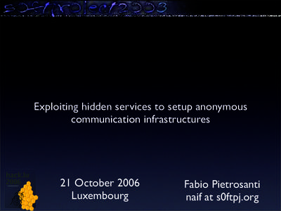 Exploiting hidden services to setup anonymous communication infrastructures 21 October 2006 Luxembourg