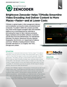 ZENCODER CASE STUDY  T3MEDIA Brightcove Zencoder Helps T3Media Streamline Video Encoding And Deliver Content to More
