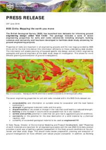 PRESS RELEASE 29th June 2016 BGS Civils: Mapping the earth you move The British Geological Survey (BGS) has launched new datasets for informing ground engineering design called ‘BGS Civils’. The package includes a su
