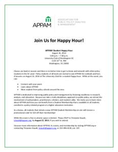 Join Us for Happy Hour! APPAM Student Happy Hour August 26, 2014 5:00 p.m. – 7:00 p.m. University Club of Washington DC 1135 16th St. NW