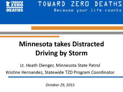 Minnesota takes Distracted Driving by Storm Lt. Heath Dienger, Minnesota State Patrol Kristine Hernandez, Statewide TZD Program Coordinator October 29, 2015