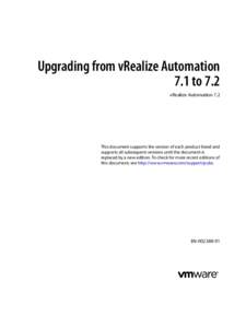 Upgrading from vRealize Automation 7.1 to 7.2 vRealize Automation 7.2 This document supports the version of each product listed and supports all subsequent versions until the document is