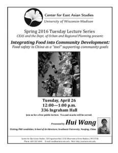 Spring 2016 Tuesday Lecture Series CEAS and the Dept. of Urban and Regional Planning present: Integrating Food into Community Development: Food safety in China as a “tool” supporting community goals