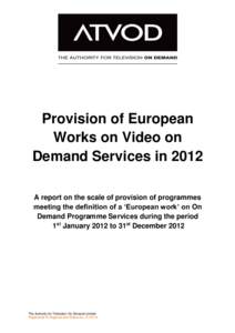 Provision of European Works on Video on Demand Services in 2012 A report on the scale of provision of programmes meeting the definition of a ‘European work’ on On Demand Programme Services during the period