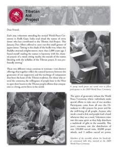 Tibetan Aid Project Dear Friend, Each year, volunteers attending the annual World Peace Ceremony in Bodh Gaya, India read aloud the names of every donor who has contributed to the Tibetan Aid Project. This