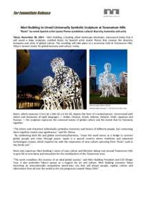 For Immediate Release  Mori Building to Unveil Universally Symbolic Sculpture at Toranomon Hills “Roots” by noted Spanish artist Jaume Plensa symbolizes cultural diversity, humanity and unity Tokyo, November 28, 2014