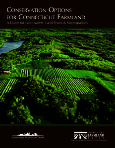 ConservATion opTions for ConneCTiCuT fArMLAnd A Guide for Landowners, Land Trusts & Municipalities  W O R k I N G TO G E T h E R F O R FA R M L A N D P R E S E R vAT I O N I N C O N N E C T I C U T