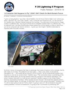F-35 Lightning II Program Public Release –  ‘A Computer that Happens to Fly’: USAF, RAF Chiefs On Multi-Domain Future By Sydney J. Freedberg Jr., Contributor, Breaking Defense  “I grew up flying fighter