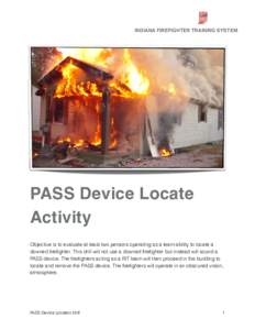 INDIANA FIREFIGHTER TRAINING SYSTEM  PASS Device Locate Activity
 
 Objective is to evaluate at least two persons operating as a team ability to locate a