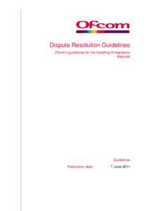 Dispute Resolution Guidelines Ofcom’s guidelines for the handling of regulatory disputes Guidelines Publication date: